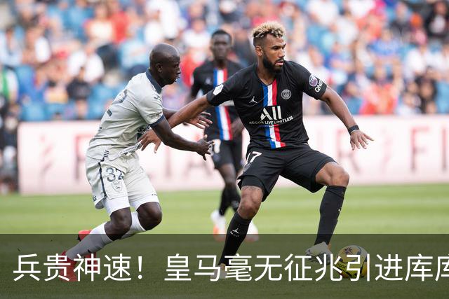 兵贵神速！皇马毫无征兆引进库库 36h敲定B席 两天谈好科纳特...